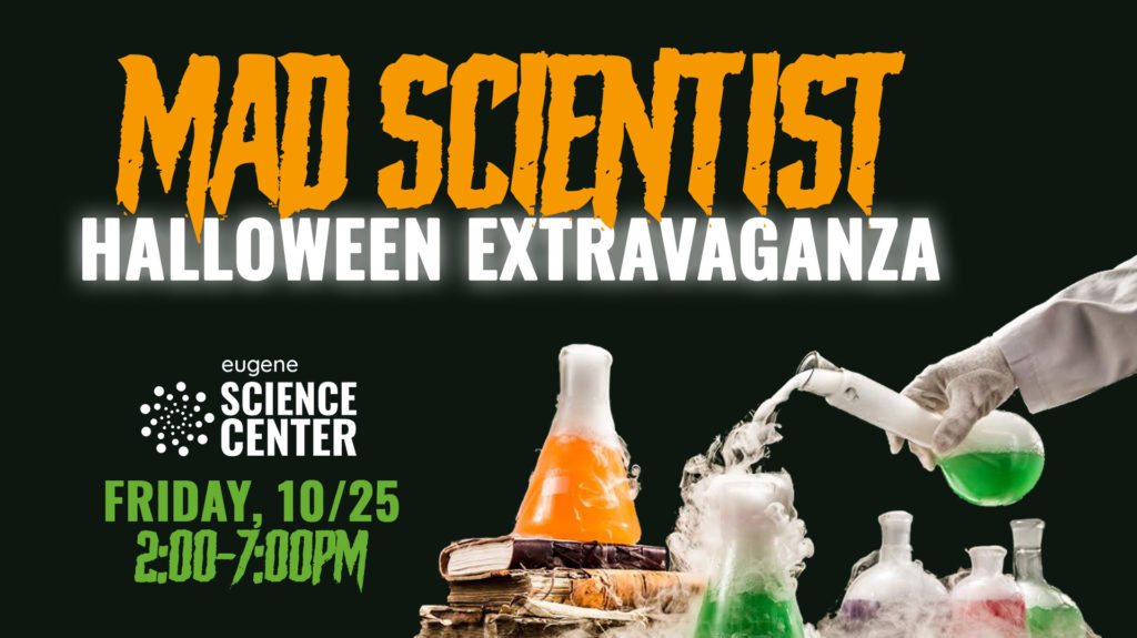 Mad Scientist Halloween Extravaganza Eugene Science Center